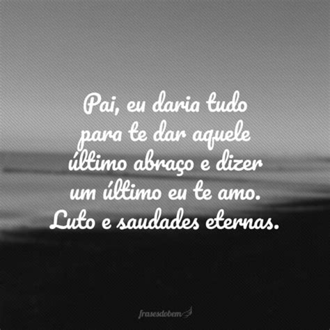 Frases De Luto Para Pai Que Partiu E Deixou Uma Saudade Eterna