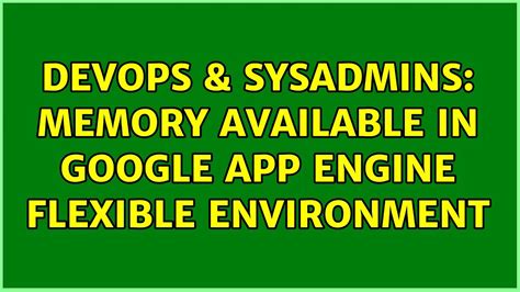 Devops Sysadmins Memory Available In Google App Engine Flexible