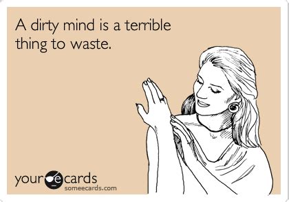 A Dirty Mind Is A Terrible Thing To Waste Flirting Ecard