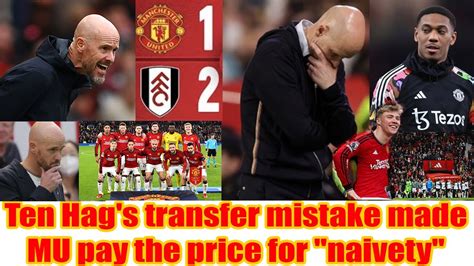 Man Utd 1 2 Fulham Erik Ten Hags Innocent Mistake Made Mu Pay The