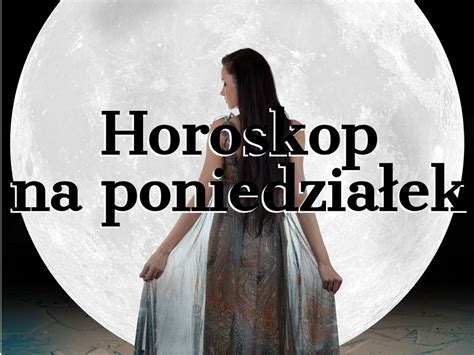 Horoskop Dzienny Na Poniedzia Ek Maja Baran Byk Bli Ni Ta Rak