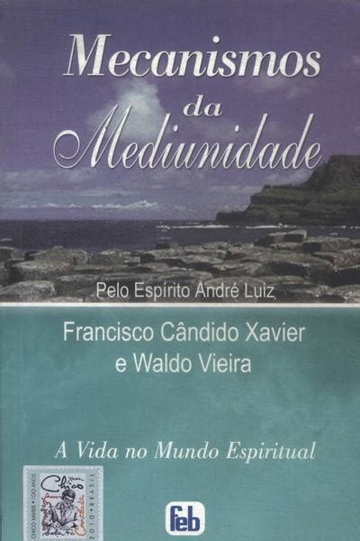 Mecanismos Da Mediunidade Francisco Cândido Xavier E Waldo Vieira