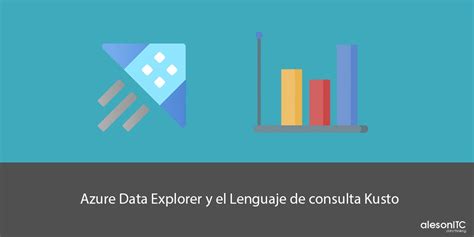 Azure Data Explorer Y El Lenguaje De Consulta Kusto