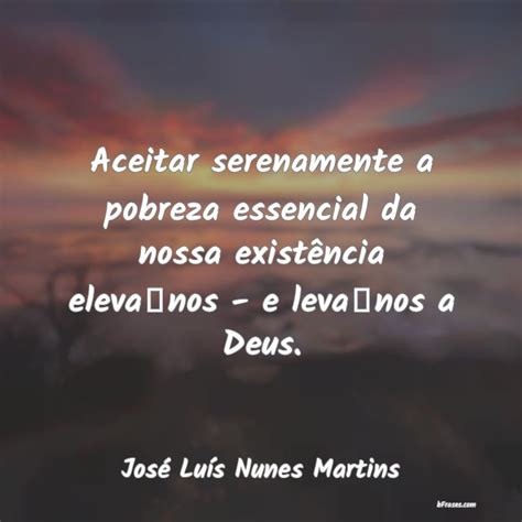 Frases De Jos Lu S Nunes Martins Aceitar Serenamente A Pobreza