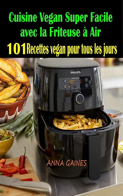 Cuisine Vegan Super Facile avec la Friteuse à Air 101 Recettes Vegan