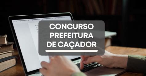 Concurso Prefeitura de Caçador SC edital e inscrições