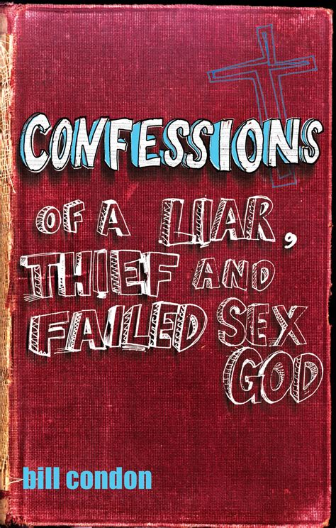 Confessions Of A Liar Thief And Failed Sex God By Bill Condon