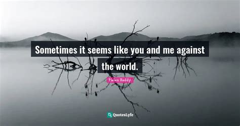 Sometimes It Seems Like You And Me Against The World Quote By Helen