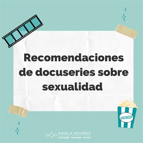 4 Docuseries Sobre Sexualidad De Netflix Y Prime Video • Ángela Aznárez