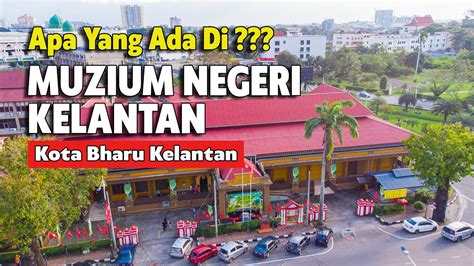 MUZIUM NEGERI KELANTAN TEMPAT MENARIK DI KELANTAN TEMPAT WAJIB