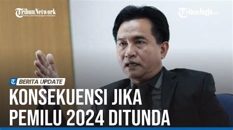 Konsekuensi Jika Pemilu 2024 Ditunda Kata Yusril Ihza Mahendra Youtube