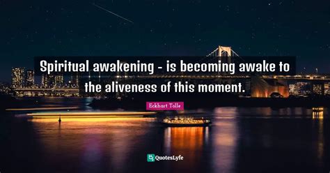 Spiritual Awakening Is Becoming Awake To The Aliveness Of This Momen