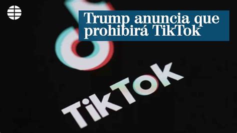 Trump Anuncia Que Prohibir Tiktok En Estados Unidos Por Motivos De