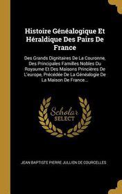 Histoire G N Alogique Et H Raldique Des Pairs De France Des Grands