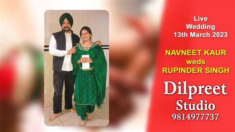 NAVNEET KAUR Weds RUPINDER SINGH Live Wedding 13 03 2023 Dilpreet