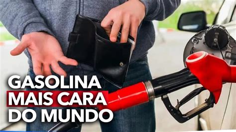 Quais Os Lugares Que T M A Gasolina Mais Cara No Mundo Veja Aqui Em