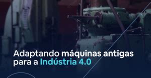 Adaptando M Quinas Antigas Para Ind Stria Vedois Tecnologia