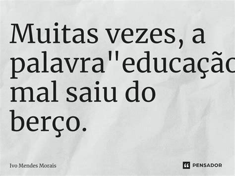 Muitas Vezes A Palavra Ivo Mendes Morais Pensador