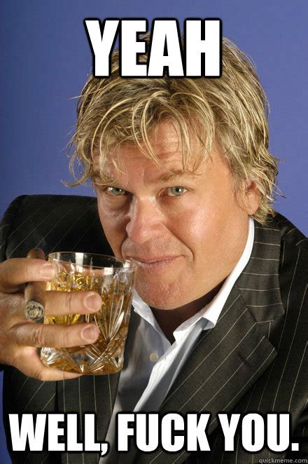 Yeah Well Fuck You Misc Quickmeme