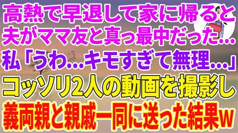 【スカッとする話】高熱で早退して家に帰ると仕事に行ったはずの夫がママ友と真っ最中…私「うわ…キモすぎて無理…」コッソリ2人の動画を撮影し義両親