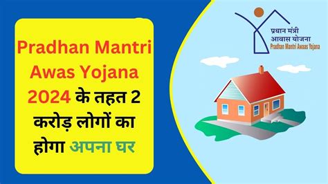 Pradhan Mantri Awas Yojana 2024 के तहत 2 करोड़ लोगों का होगा अपना घर