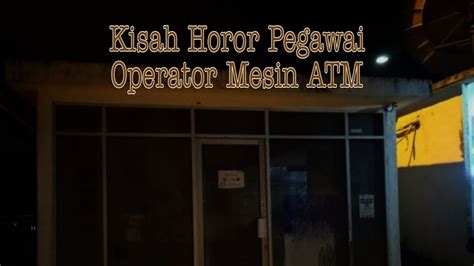 Kisah Horor Pegawai Operator Mesin Atm Seram Selasa Horor Malam