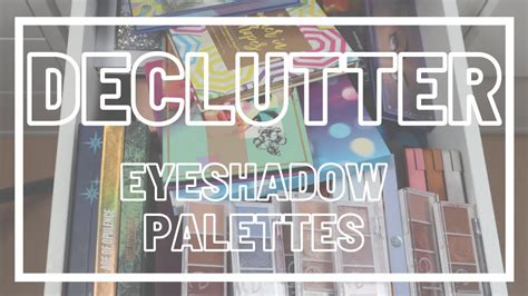 Eyeshadow Palette Declutter Ruthless Declutter Last Part Youtube