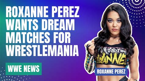 WWE News Roxanne Perez Wants Dream Matches For WWE WrestleMania YouTube