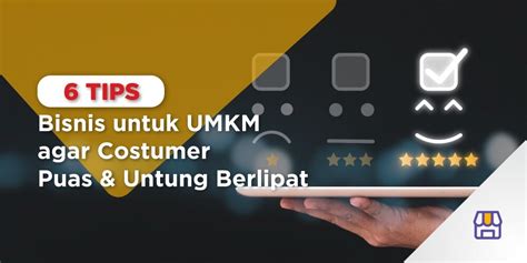 6 Tips Bisnis Untuk UMKM Agar Customer Puas Untung Berlipat