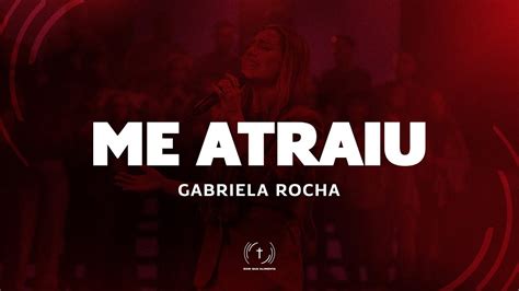 Gabriela Rocha Me Atraiu Lyric V Deo