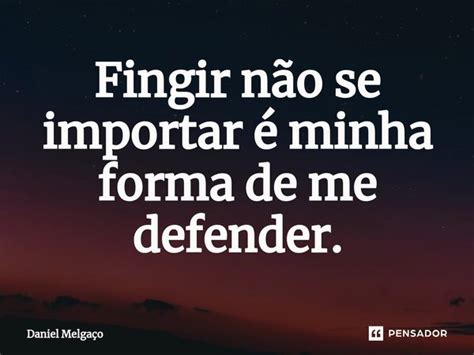 ⁠fingir Não Se Importar é Minha Daniel Melgaço Pensador