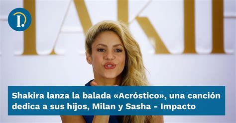 Shakira Lanza La Balada Acr Stico Una Canci N Dedica A Sus Hijos