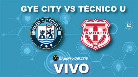 Guayaquil City Vs TÉcnico Universitario En Vivo Campeonato Ecuatoriano Liga Pro Betcris