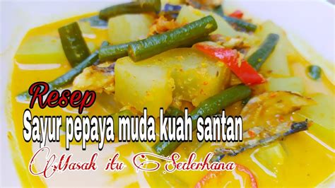 Resep Sayur Pepaya Muda Kuah Santan Masak Itu Sederhana Youtube