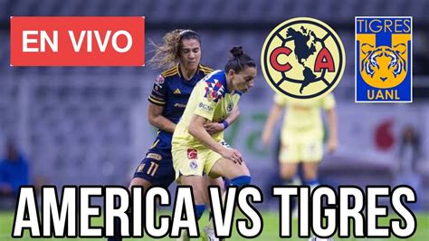 Am Rica Femenil Vs Tigres Femenil En Vivo Final De Ida Liga Mx