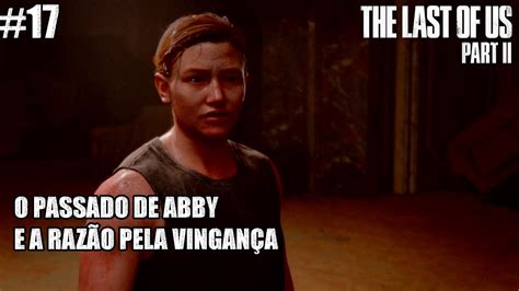 O PASSADO DE ABBY E A RAZÃO PELA VINGANÇA 17 THE LAST OF US PARTE 2