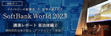 行政が注目するデジタルツインの今。そして未来。 Softbank World 2023 講演レポート｜ビジネスブログ｜ソフトバンク