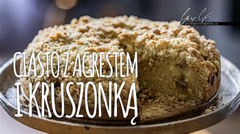 Ciasto Z Agrestem I Kruszonk Szybkie Ciasto Kt Re Zawsze Wychodzi