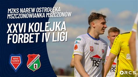 XXVI KOLEJKA forBET IV LIGI MZKS NAREW OSTROŁĘKA vs MSZCZONOWIANKA