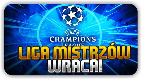 LIGA MISTRZÓW WRACA YouTube