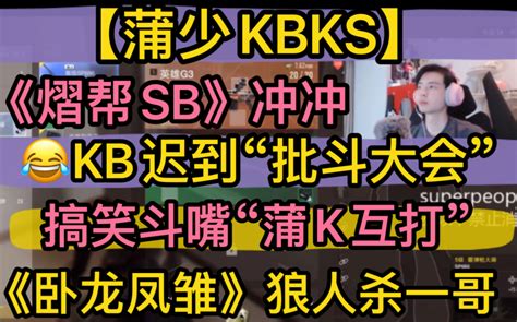 蒲少KBKSKB迟到批斗大会熠帮SB狼人杀一哥搞笑斗嘴蒲K互打卧龙凤雏冲冲洗脑20221103super