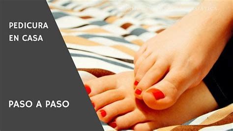 Pedicura En Casa Paso A Paso Consejos Belleza Piernas Y Pies Pedicura