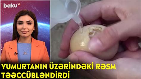 Yumurtanın üzərindəki rəsm təəccübləndirdi Maraqlı anlar BAKU TV