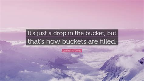 James S.A. Corey Quote: “It’s just a drop in the bucket, but that’s how