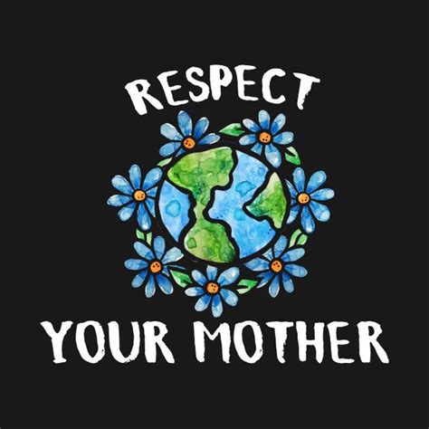 Respect Your Mother Earth Respect Your Mother Earth T Shirt Teepublic Mother Earth Art