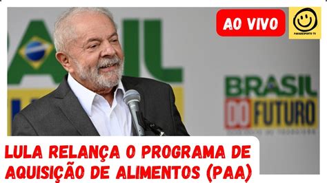 Presidente Lula relança o Programa de Aquisição de Alimentos PAA