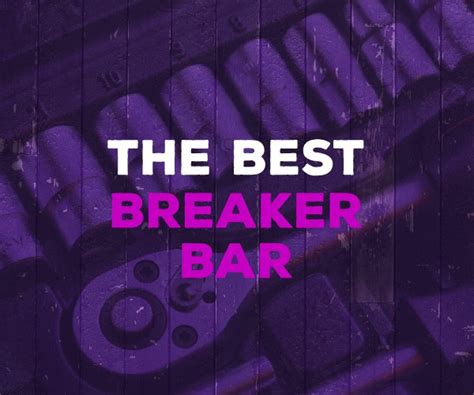 The Best Breaker Bar for 2025 - Complete Buying Guide & Reviews