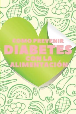 Como Prevenir Diabetes Con La Alimentaci N La Guia Nutricional Para