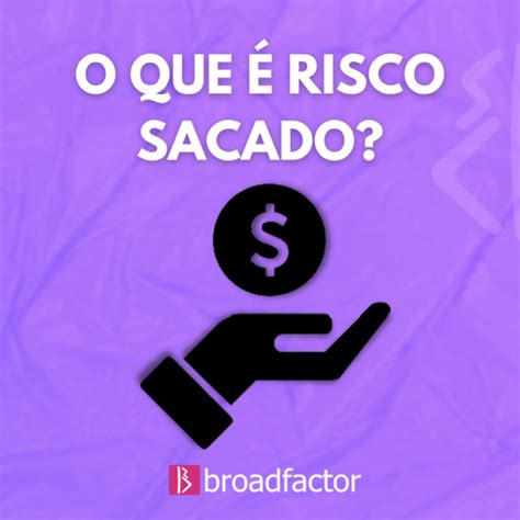 O que é risco sacado na antecipação de recebíveis Blog Broadfactor