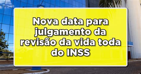 Nova Data Para Julgamento Da Revisão Da Vida Toda Do Inss Anunciado